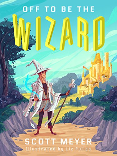 Off to be the Wizard by Scott Meyer